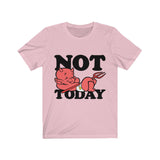 Not today Unisex Jersey Short Sleeve Tee